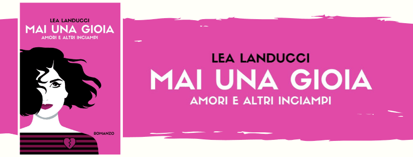 SEGNALAZIONE MAI UNA GIOIA DI LEA LANDUCCI